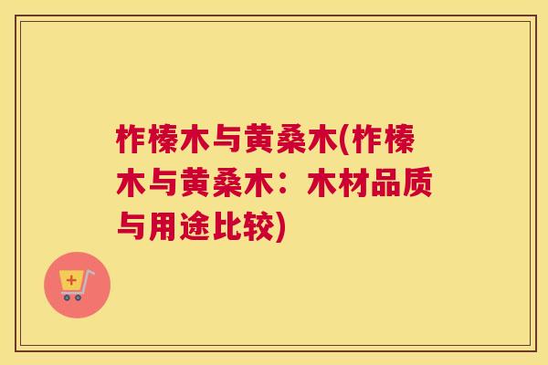 柞榛木与黄桑木(柞榛木与黄桑木:木材品质与用途比较) 柞榛木与黄桑木(柞榛木与黄桑木:木材品质与用途比较)