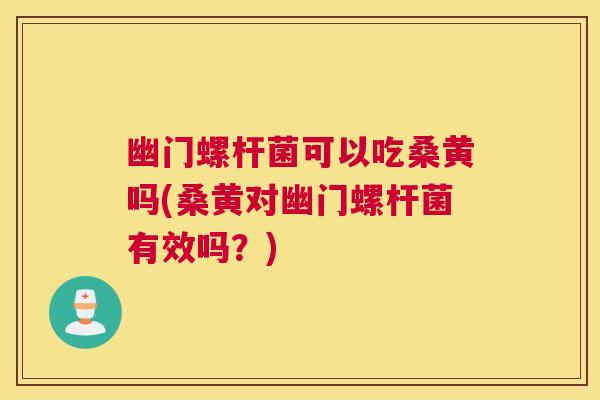 幽门螺杆菌可以吃桑黄吗(桑黄对幽门螺杆菌有效吗?) 幽门螺杆菌可以吃桑黄吗(桑黄对幽门螺杆菌有效吗?)
