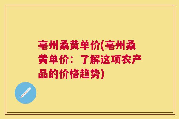 亳州桑黄单价(亳州桑黄单价:了解这项农产品的价格趋势) 亳州桑黄单价(亳州桑黄单价:了解这项农产品的价格趋势)