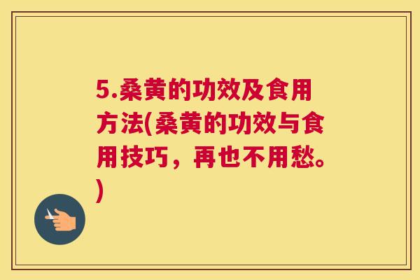 5.桑黄的功效及食用方法(桑黄的功效与食用技巧,再也不用愁。) 5.桑黄的功效及食用方法(桑黄的功效与食用技巧,再也不用愁。)