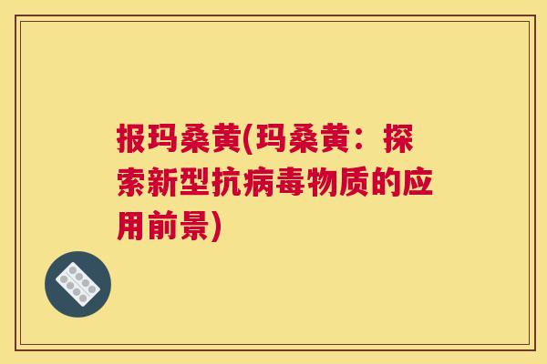报玛桑黄(玛桑黄：探索新型抗物质的应用前景)