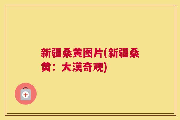 新疆桑黄图片(新疆桑黄:大漠奇观) 新疆桑黄图片(新疆桑黄:大漠奇观)