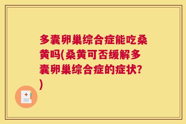 多囊卵巢综合症能吃桑黄吗(桑黄可否缓解多囊卵巢综合症的症状?) 多囊卵巢综合症能吃桑黄吗(桑黄可否缓解多囊卵巢综合症的症状?)
