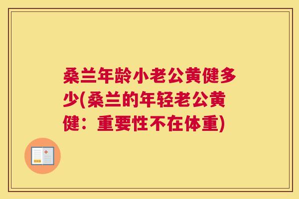 桑兰年龄小老公黄健多少(桑兰的年轻老公黄健:重要性不在体重) 桑兰年龄小老公黄健多少(桑兰的年轻老公黄健:重要性不在体重)