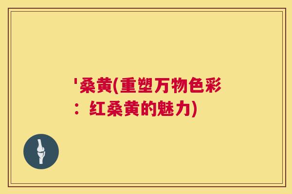 '桑黄(重塑万物色彩：红桑黄的魅力)
