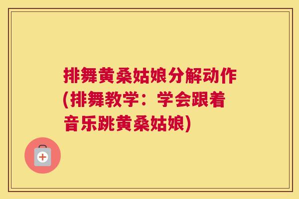 排舞黄桑姑娘分解动作(排舞教学:学会跟着音乐跳黄桑姑娘) 排舞黄桑姑娘分解动作(排舞教学:学会跟着音乐跳黄桑姑娘)