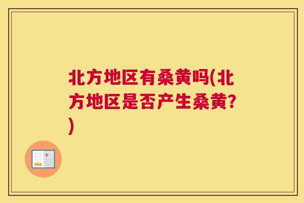 北方地区有桑黄吗(北方地区是否产生桑黄?) 北方地区有桑黄吗(北方地区是否产生桑黄?)