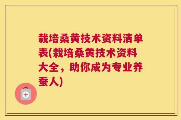 栽培桑黄技术资料清单表(栽培桑黄技术资料大全,助你成为专业养蚕人) 栽培桑黄技术资料清单表(栽培桑黄技术资料大全,助你成为专业养蚕人)