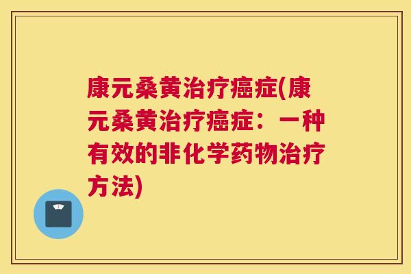 康元桑黄症(康元桑黄症:一种有效的非化学方法) 康元桑黄症(康元桑黄症:一种有效的非化学方法)