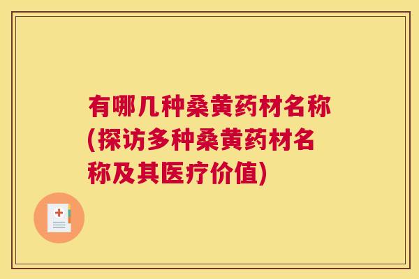 有哪几种桑黄药材名称(探访多种桑黄药材名称及其医疗价值) 有哪几种桑黄药材名称(探访多种桑黄药材名称及其医疗价值)