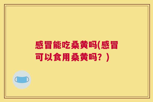 能吃桑黄吗(可以食用桑黄吗?) 能吃桑黄吗(可以食用桑黄吗?)