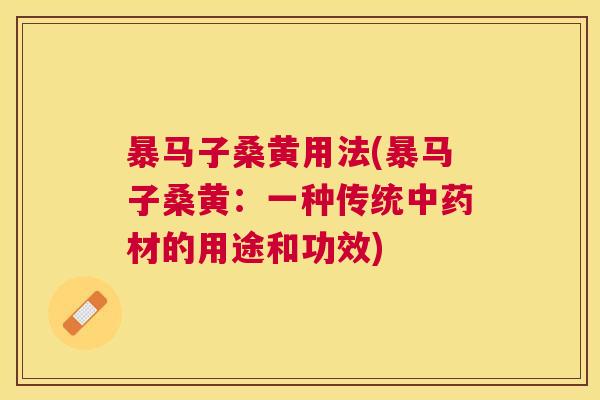 暴马子桑黄用法(暴马子桑黄:一种传统材的用途和功效) 暴马子桑黄用法(暴马子桑黄:一种传统材的用途和功效)