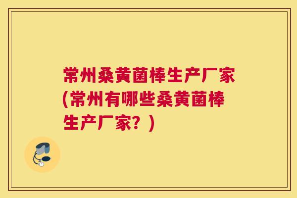 常州桑黄菌棒生产厂家(常州有哪些桑黄菌棒生产厂家?) 常州桑黄菌棒生产厂家(常州有哪些桑黄菌棒生产厂家?)