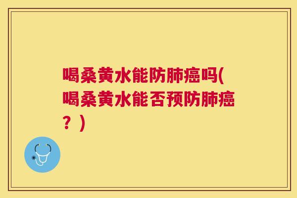 喝桑黄水能防吗(喝桑黄水能否?) 喝桑黄水能防吗(喝桑黄水能否?)