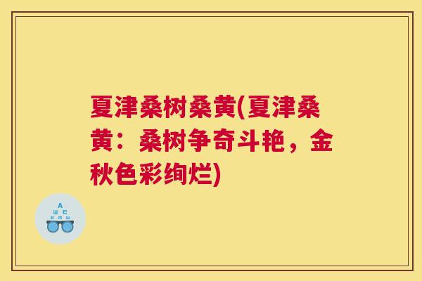 夏津桑树桑黄(夏津桑黄:桑树争奇斗艳,金秋色彩绚烂) 夏津桑树桑黄(夏津桑黄:桑树争奇斗艳,金秋色彩绚烂)
