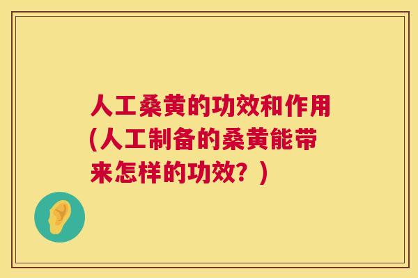 人工桑黄的功效和作用(人工制备的桑黄能带来怎样的功效?) 人工桑黄的功效和作用(人工制备的桑黄能带来怎样的功效?)