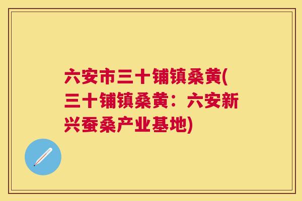 六安市三十铺镇桑黄(三十铺镇桑黄:六安新兴蚕桑产业基地) 六安市三十铺镇桑黄(三十铺镇桑黄:六安新兴蚕桑产业基地)