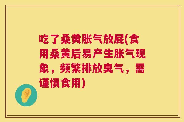 吃了桑黄放屁(食用桑黄后易产生现象,频繁排放臭气,需谨慎食用) 吃了桑黄放屁(食用桑黄后易产生现象,频繁排放臭气,需谨慎食用)