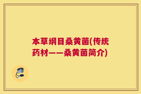 本草纲目桑黄菌(传统药材——桑黄菌简介) 本草纲目桑黄菌(传统药材——桑黄菌简介)