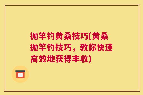 抛竿钓黄桑技巧(黄桑抛竿钓技巧,教你快速高效地获得丰收) 抛竿钓黄桑技巧(黄桑抛竿钓技巧,教你快速高效地获得丰收)
