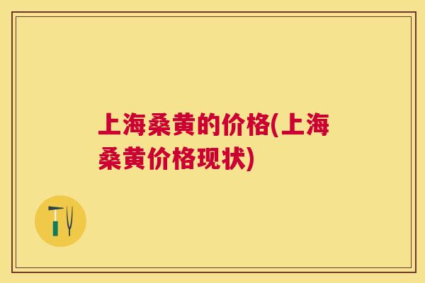 上海桑黄的价格(上海桑黄价格现状) 上海桑黄的价格(上海桑黄价格现状)