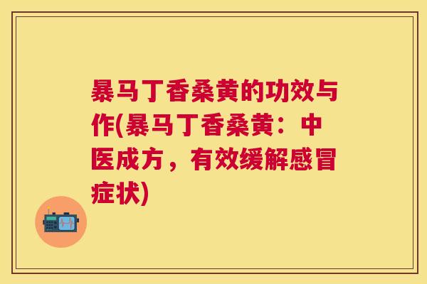 暴马丁香桑黄的功效与作(暴马丁香桑黄:中医成方,有效缓解症状) 暴马丁香桑黄的功效与作(暴马丁香桑黄:中医成方,有效缓解症状)