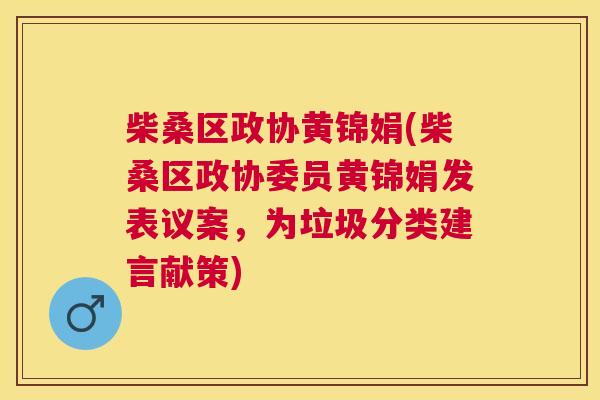 柴桑区政协黄锦娟(柴桑区政协委员黄锦娟发表议案,为垃圾分类建言献策) 柴桑区政协黄锦娟(柴桑区政协委员黄锦娟发表议案,为垃圾分类建言献策)