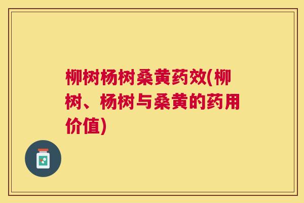 柳树杨树桑黄(柳树、杨树与桑黄的药用价值) 柳树杨树桑黄(柳树、杨树与桑黄的药用价值)