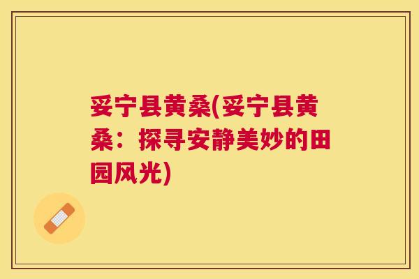 妥宁县黄桑(妥宁县黄桑：探寻安静美妙的田园风光)