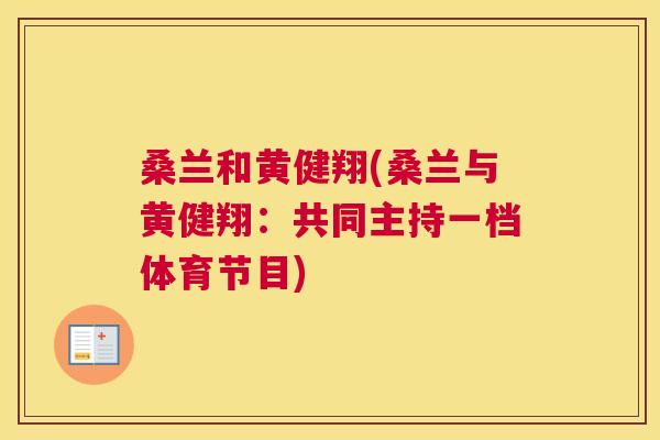 桑兰和黄健翔(桑兰与黄健翔:共同主持一档体育节目) 桑兰和黄健翔(桑兰与黄健翔:共同主持一档体育节目)
