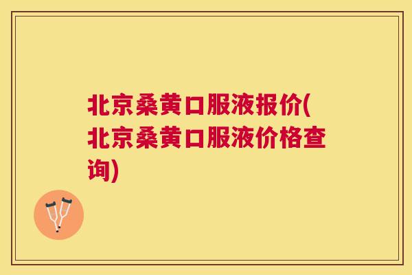 北京桑黄口服液报价(北京桑黄口服液价格查询) 北京桑黄口服液报价(北京桑黄口服液价格查询)