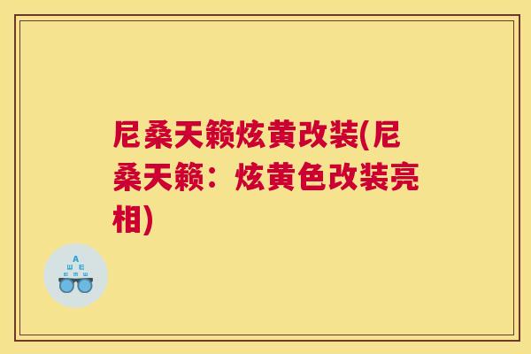 尼桑天籁炫黄改装(尼桑天籁：炫黄色改装亮相)