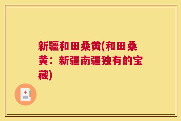 新疆和田桑黄(和田桑黄:新疆南疆独有的宝藏) 新疆和田桑黄(和田桑黄:新疆南疆独有的宝藏)