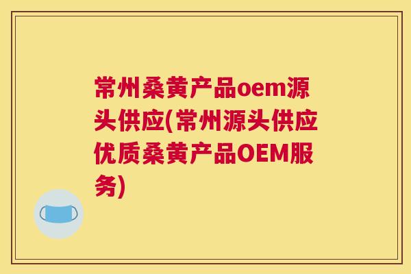 常州桑黄产品oem源头供应(常州源头供应优质桑黄产品OEM服务) 常州桑黄产品oem源头供应(常州源头供应优质桑黄产品OEM服务)