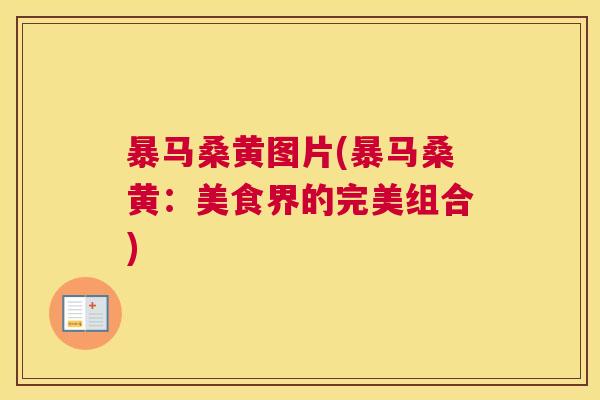暴马桑黄图片(暴马桑黄：美食界的完美组合)