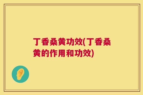 丁香桑黄功效(丁香桑黄的作用和功效) 丁香桑黄功效(丁香桑黄的作用和功效)