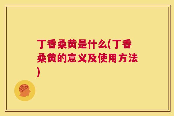 丁香桑黄是什么(丁香桑黄的意义及使用方法)