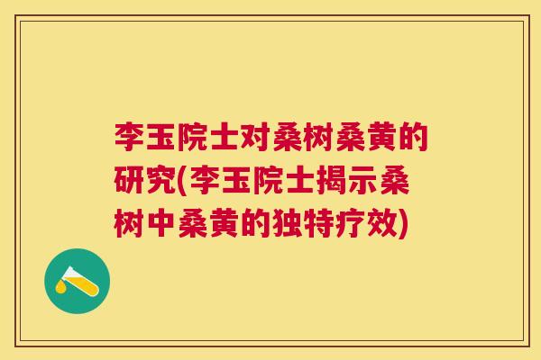 李玉院士对桑树桑黄的研究(李玉院士揭示桑树中桑黄的独特疗效) 李玉院士对桑树桑黄的研究(李玉院士揭示桑树中桑黄的独特疗效)