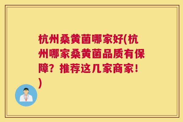 杭州桑黄菌哪家好(杭州哪家桑黄菌品质有保障?推荐这几家商家!) 杭州桑黄菌哪家好(杭州哪家桑黄菌品质有保障?推荐这几家商家!)