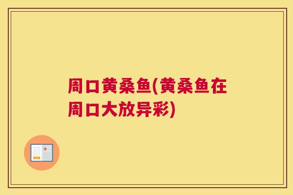 周口黄桑鱼(黄桑鱼在周口大放异彩) 周口黄桑鱼(黄桑鱼在周口大放异彩)