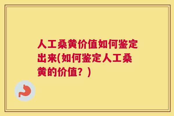 人工桑黄价值如何鉴定出来(如何鉴定人工桑黄的价值?) 人工桑黄价值如何鉴定出来(如何鉴定人工桑黄的价值?)