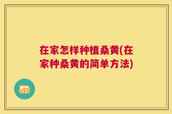 在家怎样种植桑黄(在家种桑黄的简单方法) 在家怎样种植桑黄(在家种桑黄的简单方法)
