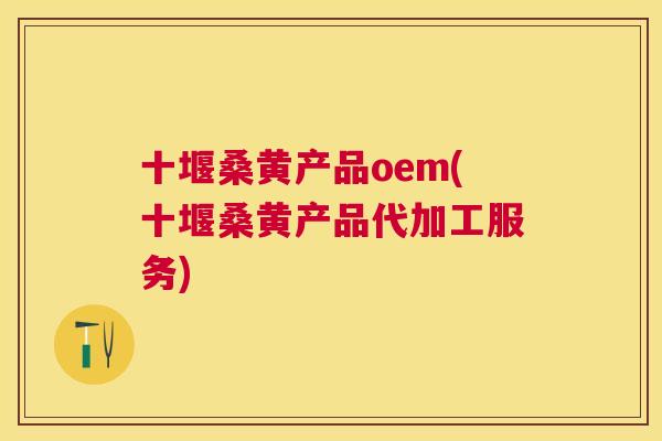 十堰桑黄产品oem(十堰桑黄产品代加工服务) 十堰桑黄产品oem(十堰桑黄产品代加工服务)