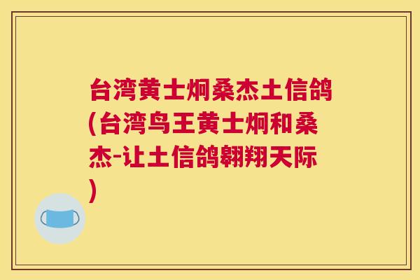 台湾黄士炯桑杰土信鸽(台湾鸟王黄士炯和桑杰-让土信鸽翱翔天际) 台湾黄士炯桑杰土信鸽(台湾鸟王黄士炯和桑杰-让土信鸽翱翔天际)