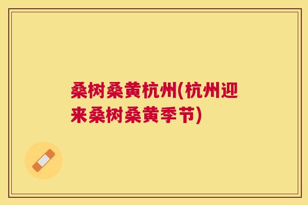 桑树桑黄杭州(杭州迎来桑树桑黄季节) 桑树桑黄杭州(杭州迎来桑树桑黄季节)