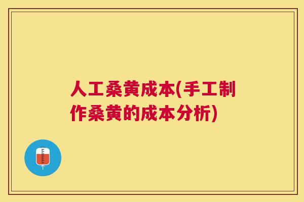 人工桑黄成本(手工制作桑黄的成本分析) 人工桑黄成本(手工制作桑黄的成本分析)
