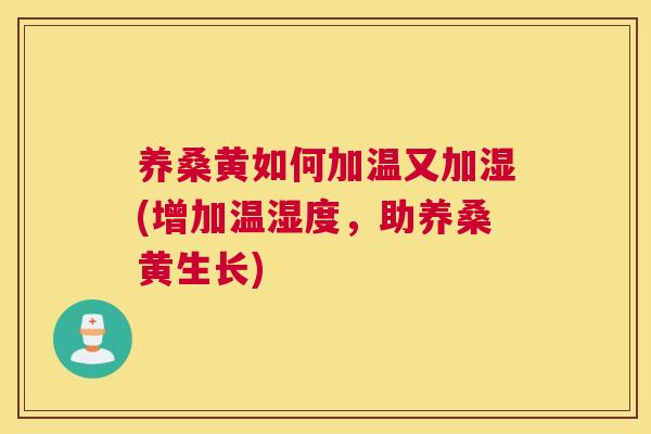 养桑黄如何加温又加湿(增加温湿度,助养桑黄生长) 养桑黄如何加温又加湿(增加温湿度,助养桑黄生长)