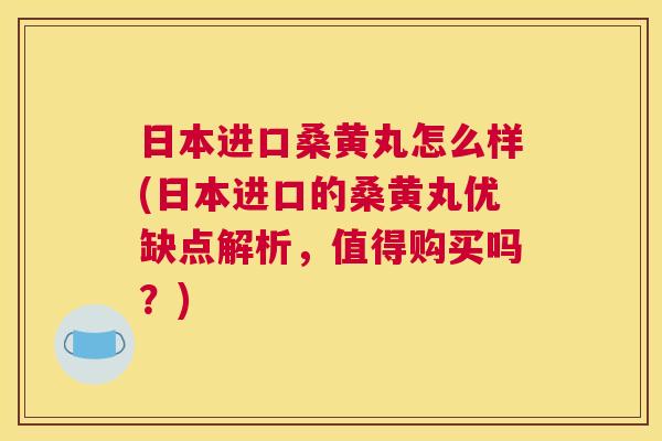 日本进口桑黄丸怎么样(日本进口的桑黄丸优缺点解析,值得购买吗?) 日本进口桑黄丸怎么样(日本进口的桑黄丸优缺点解析,值得购买吗?)