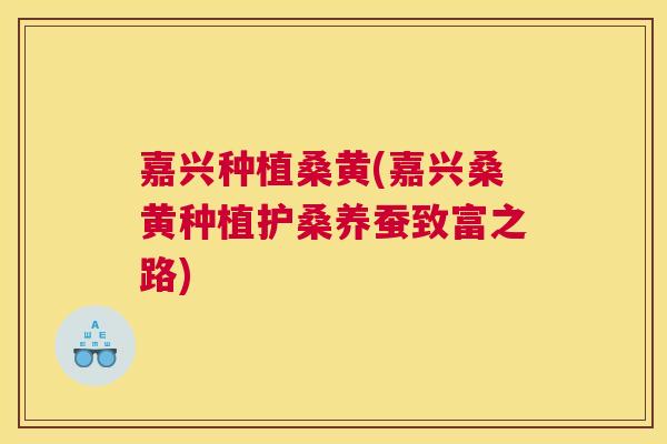 嘉兴种植桑黄(嘉兴桑黄种植护桑养蚕致富之路) 嘉兴种植桑黄(嘉兴桑黄种植护桑养蚕致富之路)