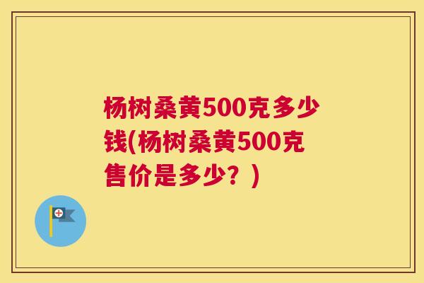 杨树桑黄500克多少钱(杨树桑黄500克售价是多少?) 杨树桑黄500克多少钱(杨树桑黄500克售价是多少?)